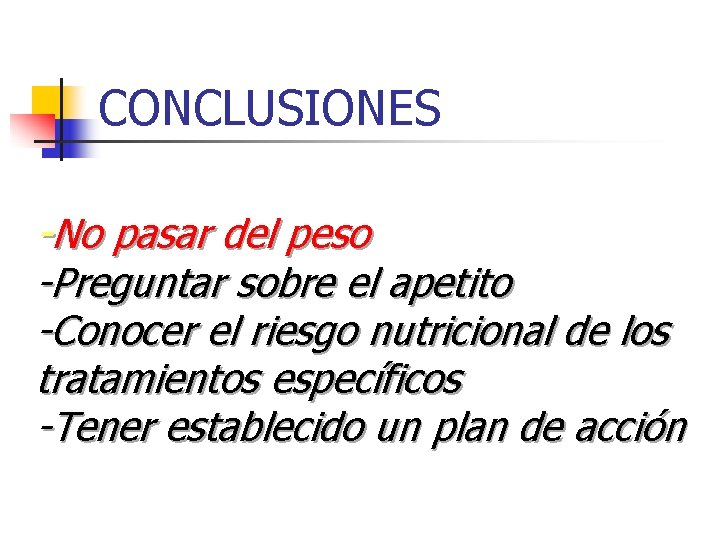 CONCLUSIONES -No pasar del peso -Preguntar sobre el apetito -Conocer el riesgo nutricional de