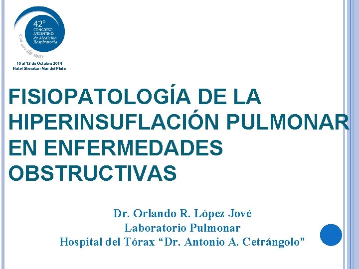 FISIOPATOLOGÍA DE LA HIPERINSUFLACIÓN PULMONAR EN ENFERMEDADES OBSTRUCTIVAS Dr. Orlando R. López Jové Laboratorio