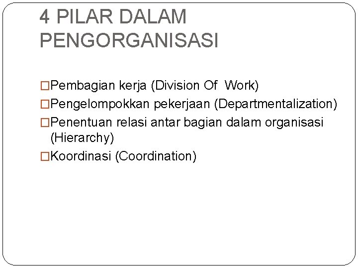 4 PILAR DALAM PENGORGANISASI �Pembagian kerja (Division Of Work) �Pengelompokkan pekerjaan (Departmentalization) �Penentuan relasi