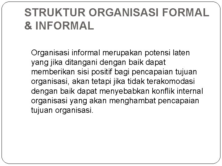 STRUKTUR ORGANISASI FORMAL & INFORMAL Organisasi informal merupakan potensi laten yang jika ditangani dengan