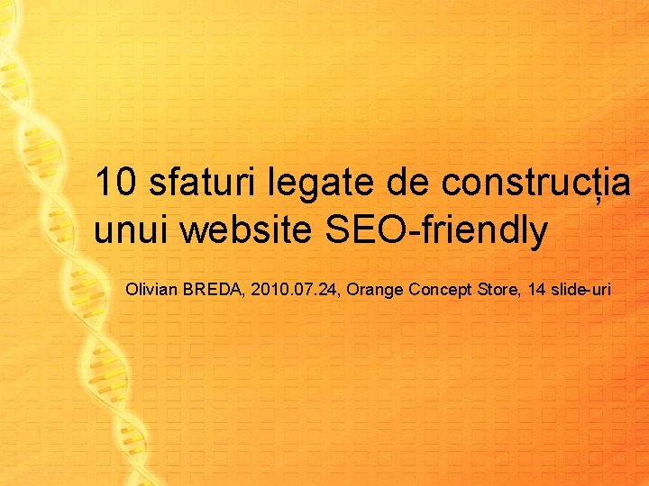 10 sfaturi legate de construcția unui website SEO-friendly Olivian BREDA, 2010. 07. 24, Orange