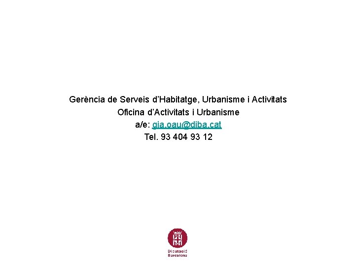 Gerència de Serveis d’Habitatge, Urbanisme i Activitats Oficina d’Activitats i Urbanisme a/e: gia. oau@diba.