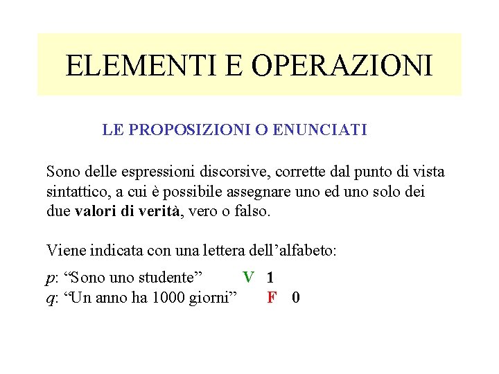 ELEMENTI E OPERAZIONI LE PROPOSIZIONI O ENUNCIATI Sono delle espressioni discorsive, corrette dal punto