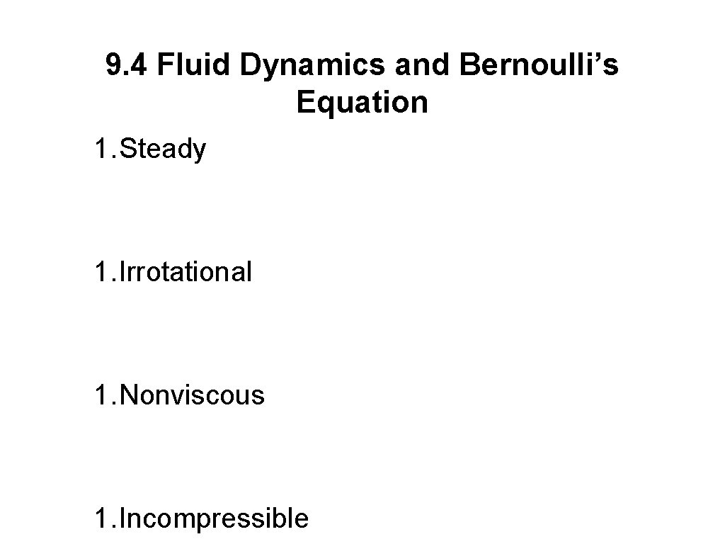 9. 4 Fluid Dynamics and Bernoulli’s Equation 1. Steady 1. Irrotational 1. Nonviscous 1.