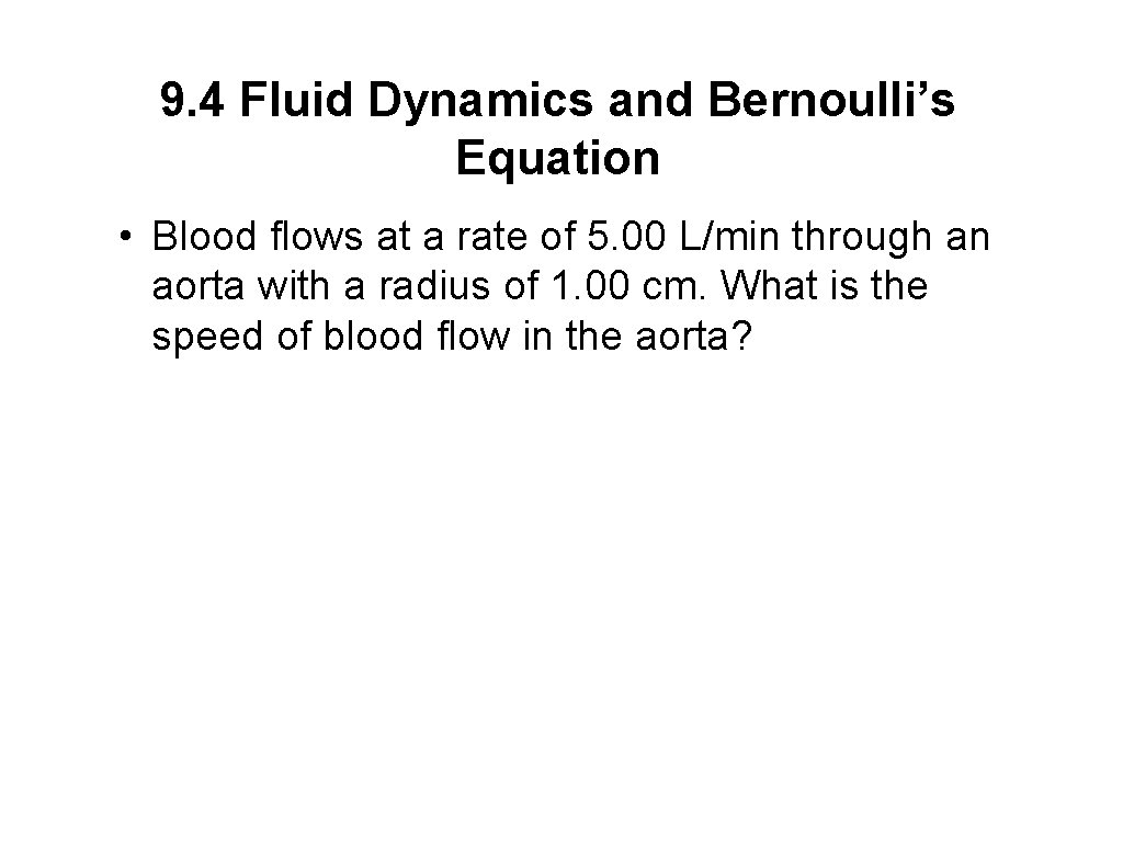 9. 4 Fluid Dynamics and Bernoulli’s Equation • Blood flows at a rate of
