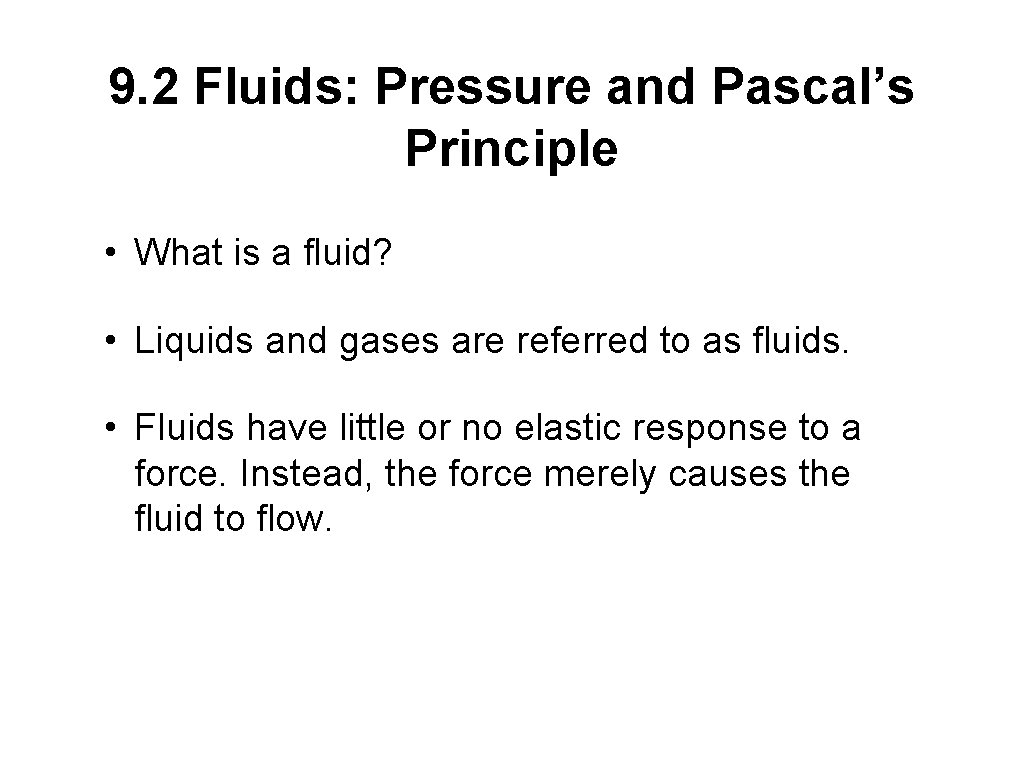 9. 2 Fluids: Pressure and Pascal’s Principle • What is a fluid? • Liquids