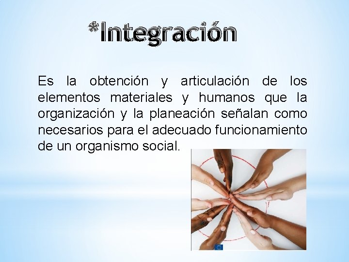 *Integración Es la obtención y articulación de los elementos materiales y humanos que la