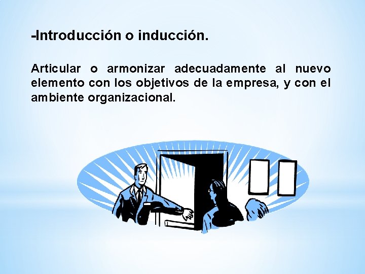 -Introducción o inducción. Articular o armonizar adecuadamente al nuevo elemento con los objetivos de