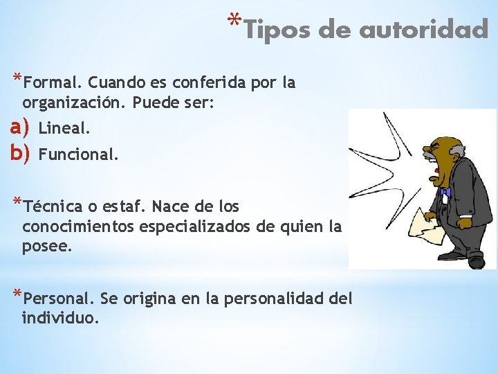 *Tipos de autoridad *Formal. Cuando es conferida por la organización. Puede ser: a) b)