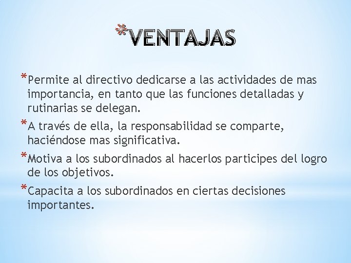 * VENTAJAS *Permite al directivo dedicarse a las actividades de mas importancia, en tanto