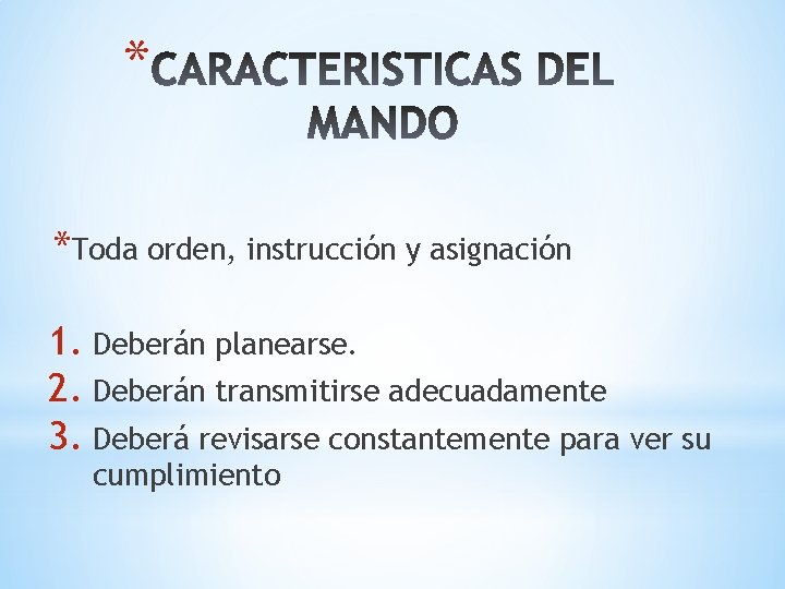 * *Toda orden, instrucción y asignación 1. Deberán planearse. 2. Deberán transmitirse adecuadamente 3.