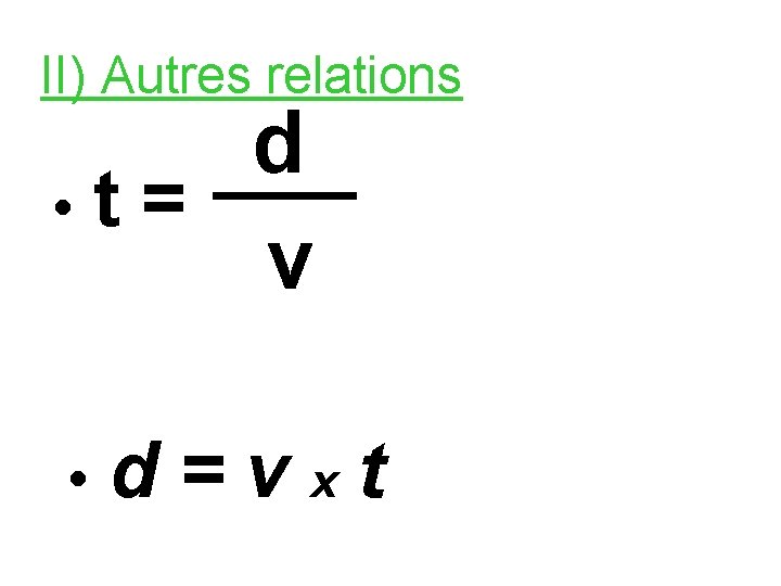 II) Autres relations d • t = v • d = v x t