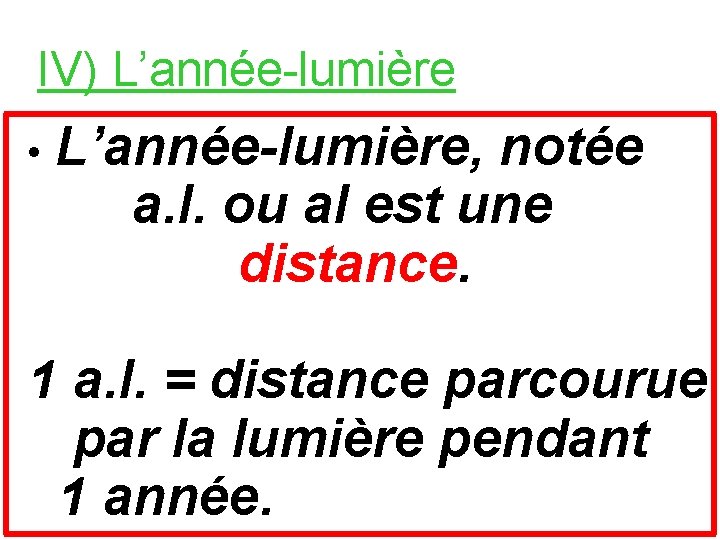 IV) L’année-lumière • L’année-lumière, notée a. l. ou al est une distance. 1 a.