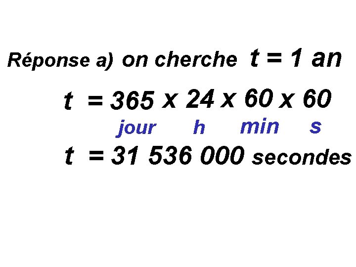 Réponse a) on cherche t = 1 an t = 365 x 24 x