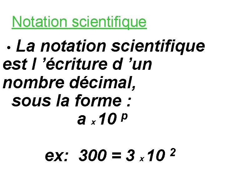 Notation scientifique • La notation scientifique est l ’écriture d ’un nombre décimal, sous