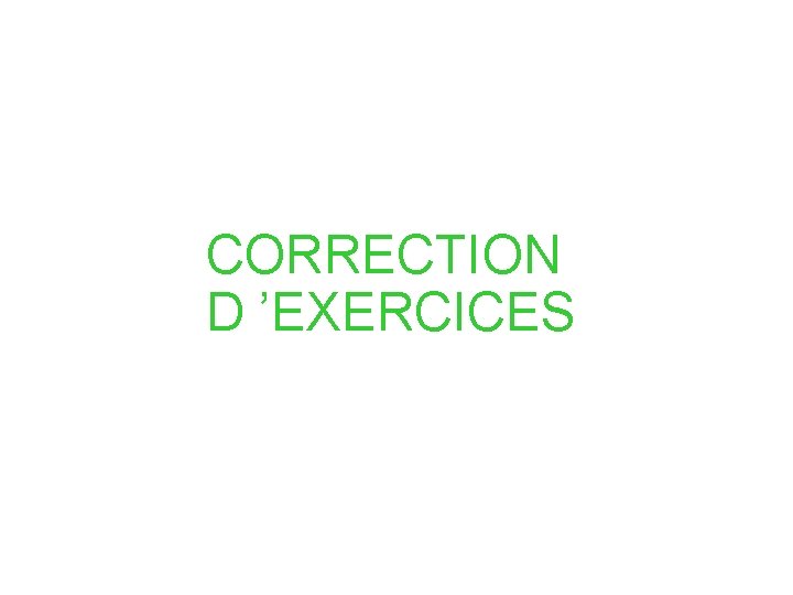 CORRECTION D ’EXERCICES 