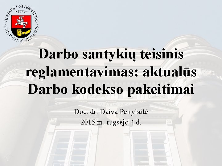 Darbo santykių teisinis reglamentavimas: aktualūs Darbo kodekso pakeitimai Doc. dr. Daiva Petrylaitė 2015 m.