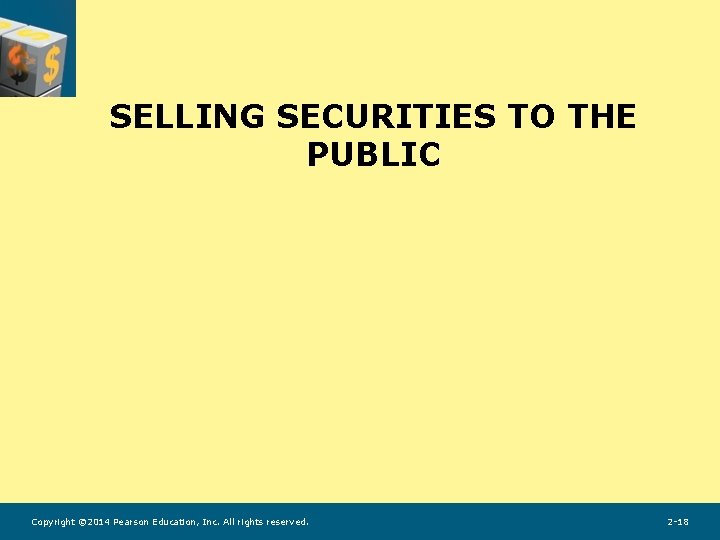 SELLING SECURITIES TO THE PUBLIC Copyright © 2014 Pearson Education, Inc. All rights reserved. SELLING SECURITIES TO THE PUBLIC Copyright © 2014 Pearson Education, Inc. All rights reserved.
