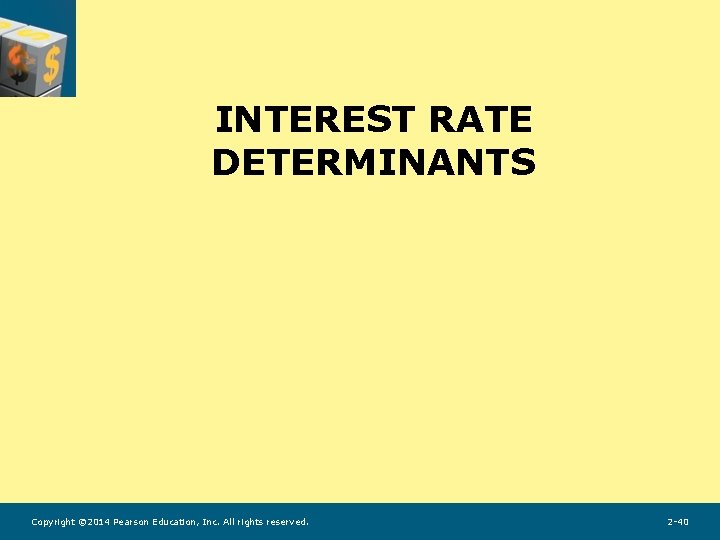 INTEREST RATE DETERMINANTS Copyright © 2014 Pearson Education, Inc. All rights reserved. 2 -40 INTEREST RATE DETERMINANTS Copyright © 2014 Pearson Education, Inc. All rights reserved. 2 -40