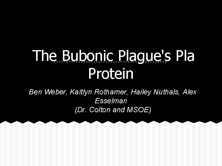 The Bubonic Plague's Pla Protein Ben Weber, Kaitlyn Rothamer, Hailey Nuthals, Alex Esselman (Dr.