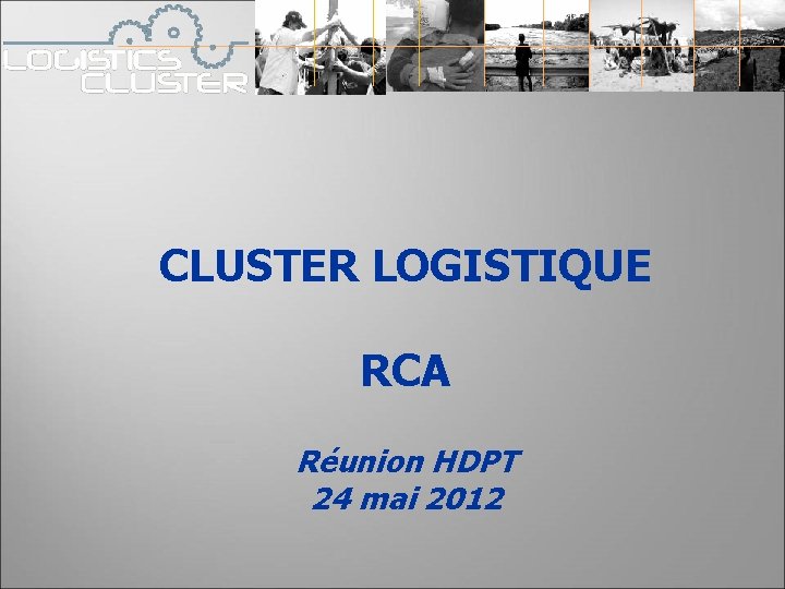 CLUSTER LOGISTIQUE RCA Réunion HDPT 24 mai 2012 