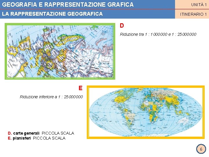 GEOGRAFIA E RAPPRESENTAZIONE GRAFICA LA RAPPRESENTAZIONE GEOGRAFICA UNITÀ 1 ITINERARIO 1 D Riduzione tra