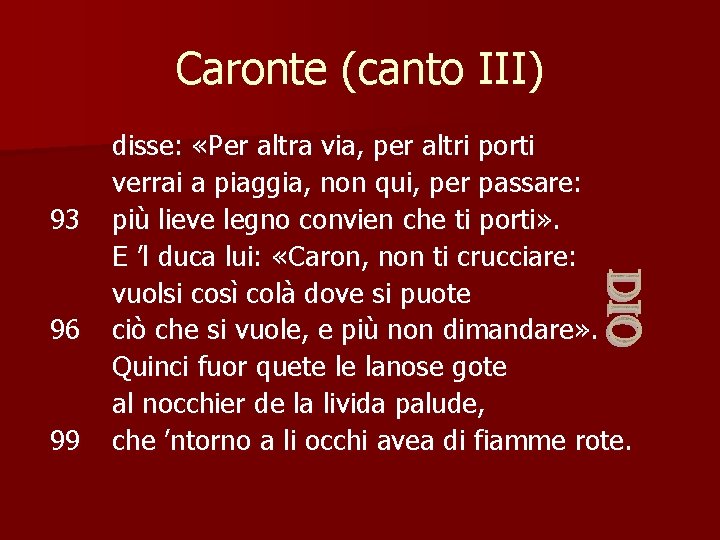 Caronte (canto III) 93 96 99 disse: «Per altra via, per altri porti verrai