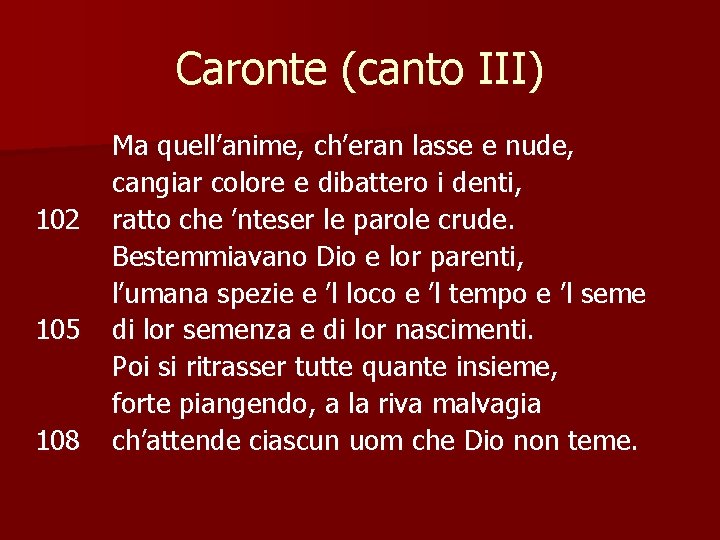 Caronte (canto III) 102 105 108 Ma quell’anime, ch’eran lasse e nude, cangiar colore