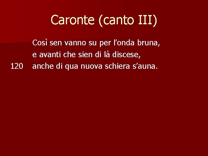 Caronte (canto III) 120 Così sen vanno su per l’onda bruna, e avanti che