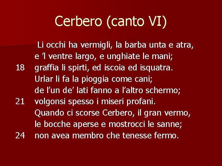 Cerbero (canto VI) 18 21 24 Li occhi ha vermigli, la barba unta e