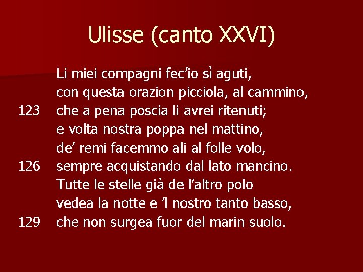 Ulisse (canto XXVI) 123 126 129 Li miei compagni fec’io sì aguti, con questa