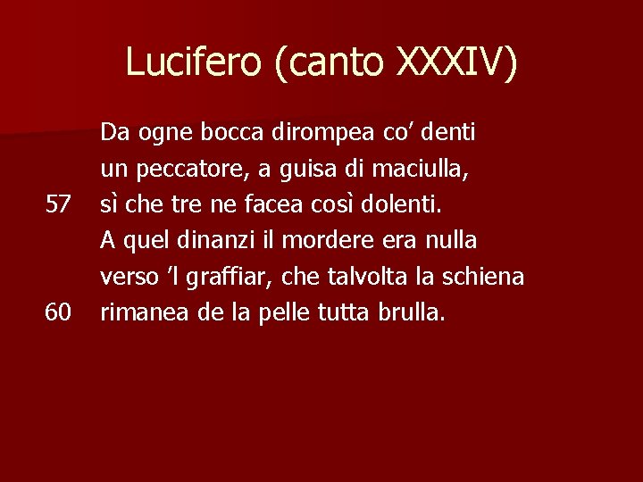 Lucifero (canto XXXIV) 57 60 Da ogne bocca dirompea co’ denti un peccatore, a