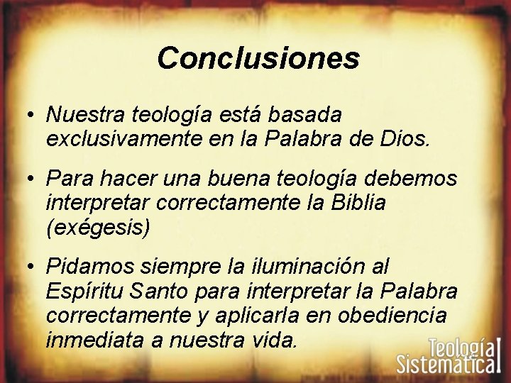 Conclusiones • Nuestra teología está basada exclusivamente en la Palabra de Dios. • Para