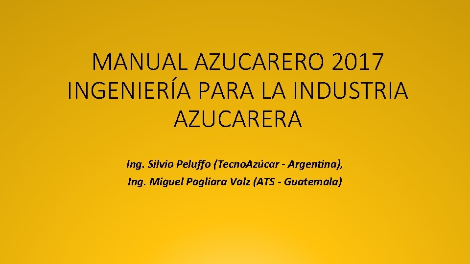 MANUAL AZUCARERO 2017 INGENIERÍA PARA LA INDUSTRIA AZUCARERA Ing. Silvio Peluffo (Tecno. Azúcar - MANUAL AZUCARERO 2017 INGENIERÍA PARA LA INDUSTRIA AZUCARERA Ing. Silvio Peluffo (Tecno. Azúcar -