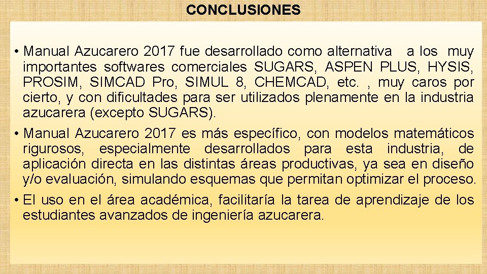 CONCLUSIONES • Manual Azucarero 2017 fue desarrollado como alternativa a los muy importantes softwares CONCLUSIONES • Manual Azucarero 2017 fue desarrollado como alternativa a los muy importantes softwares