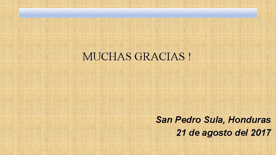 MUCHAS GRACIAS ! San Pedro Sula, Honduras 21 de agosto del 2017 MUCHAS GRACIAS ! San Pedro Sula, Honduras 21 de agosto del 2017