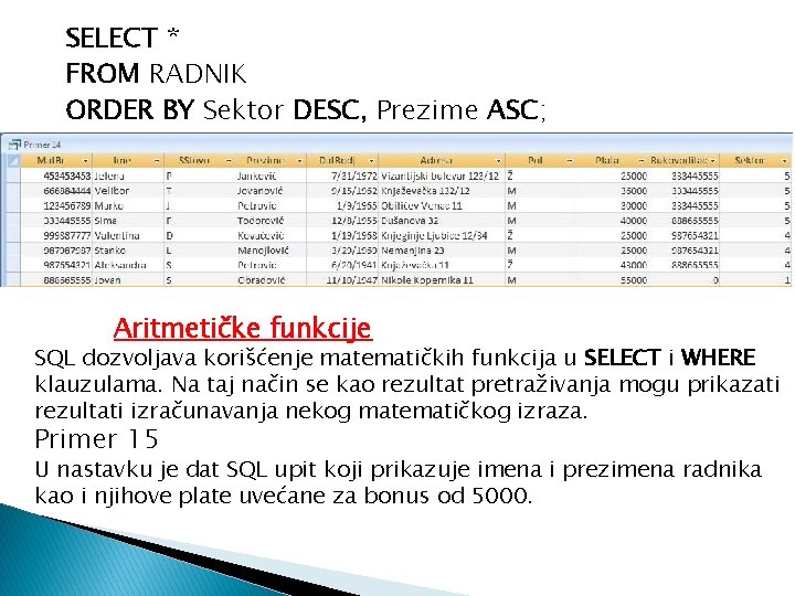 SELECT * FROM RADNIK ORDER BY Sektor DESC, Prezime ASC; Aritmetičke funkcije SQL dozvoljava