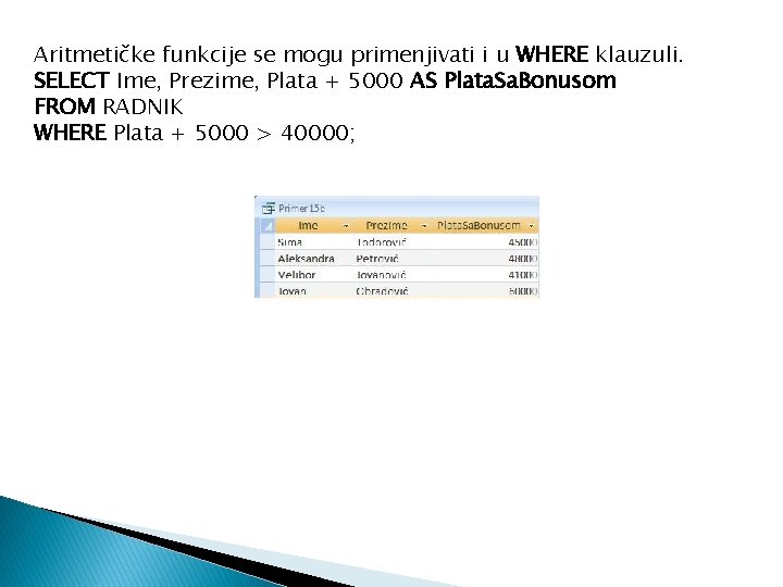 Aritmetičke funkcije se mogu primenjivati i u WHERE klauzuli. SELECT Ime, Prezime, Plata +