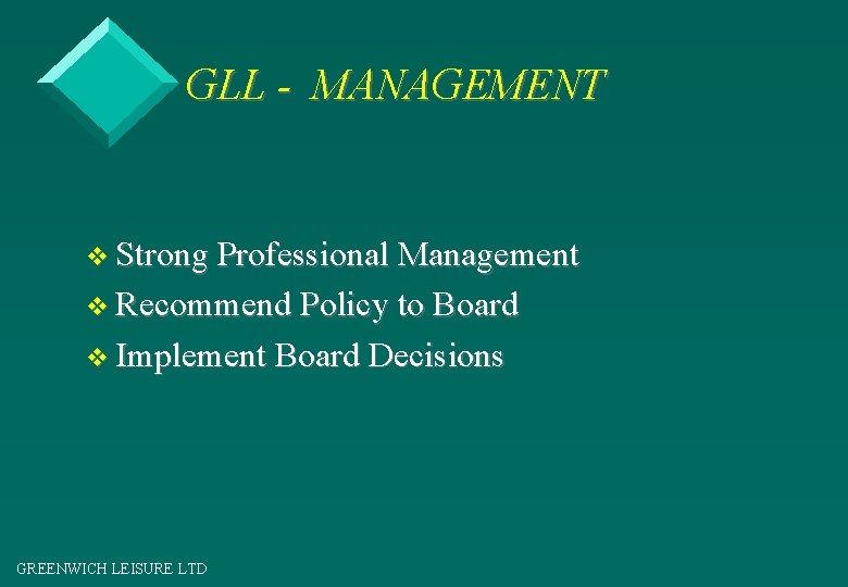 GLL - MANAGEMENT v Strong Professional Management v Recommend Policy to Board v Implement