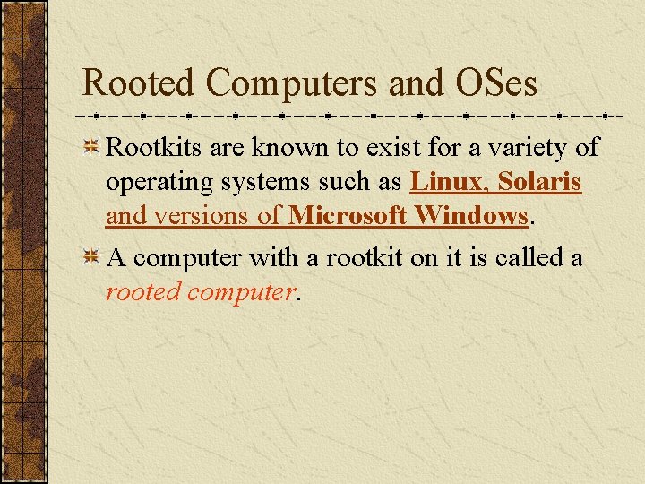 Rooted Computers and OSes Rootkits are known to exist for a variety of operating