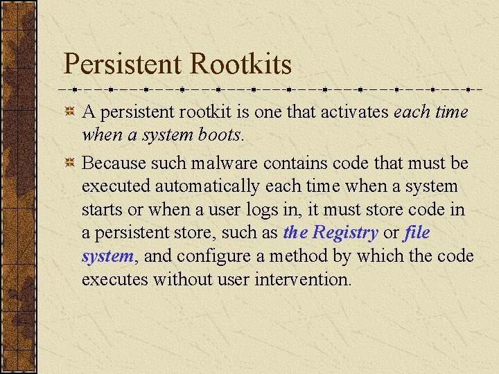 Persistent Rootkits A persistent rootkit is one that activates each time when a system