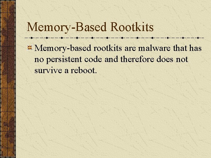 Memory-Based Rootkits Memory-based rootkits are malware that has no persistent code and therefore does