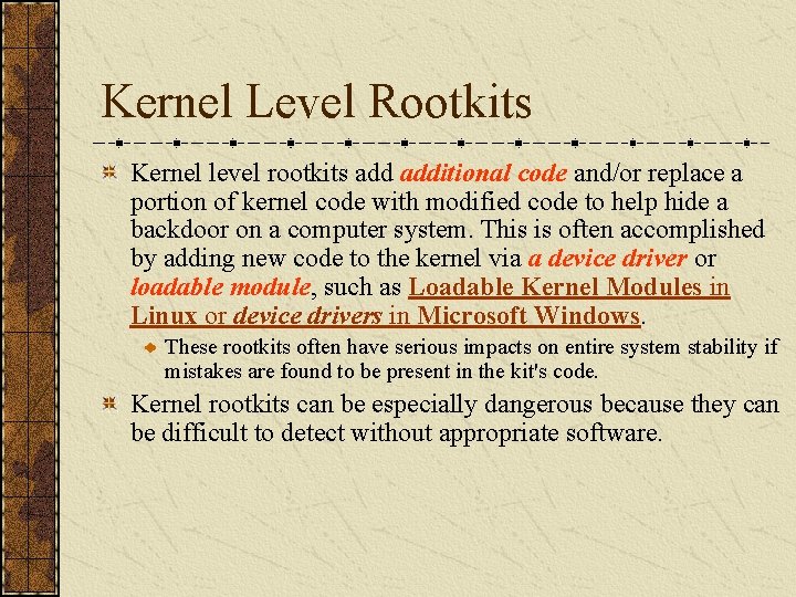 Kernel Level Rootkits Kernel level rootkits additional code and/or replace a portion of kernel
