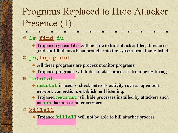 Programs Replaced to Hide Attacker Presence (1) ls, find, du Trojaned system files will