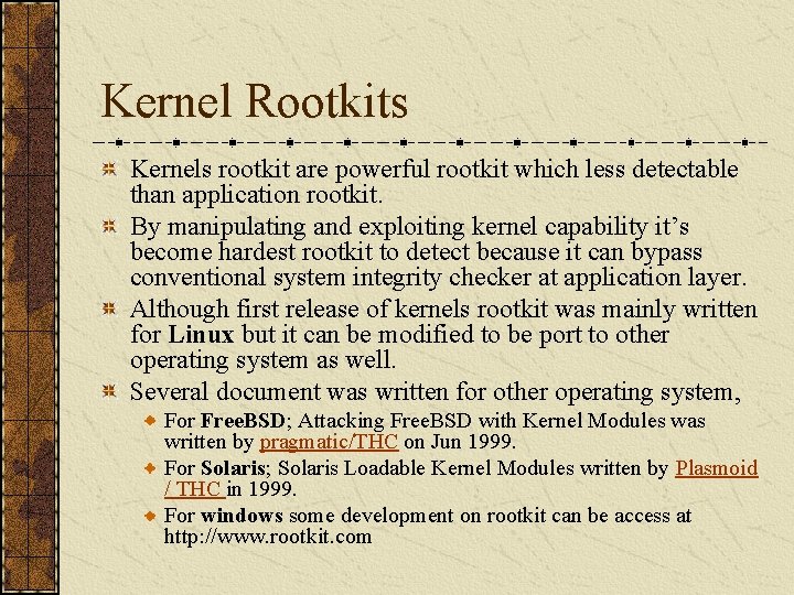 Kernel Rootkits Kernels rootkit are powerful rootkit which less detectable than application rootkit. By