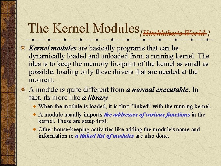 The Kernel Modules[Hitchhiker's World ] Kernel modules are basically programs that can be dynamically