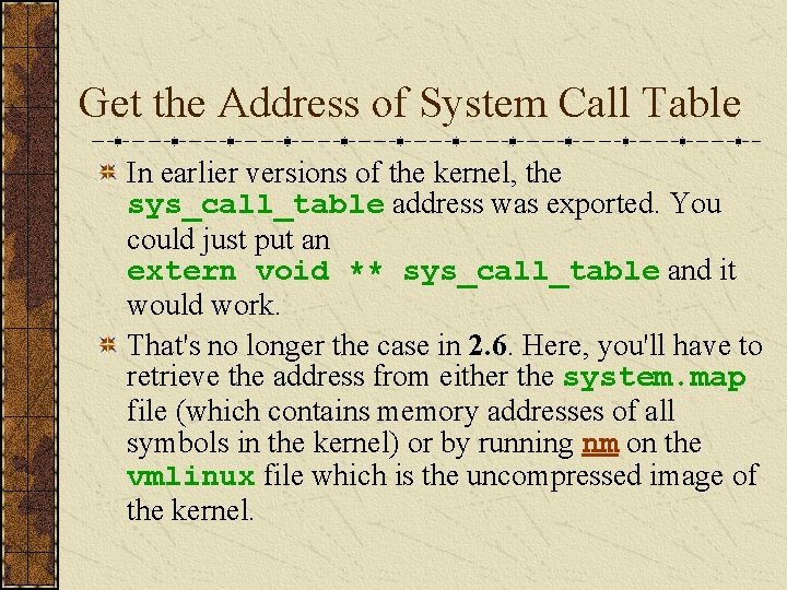 Get the Address of System Call Table In earlier versions of the kernel, the