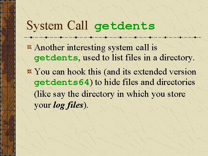 System Call getdents Another interesting system call is getdents, used to list files in