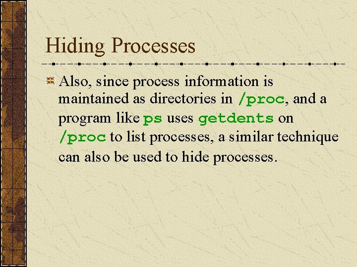 Hiding Processes Also, since process information is maintained as directories in /proc, and a