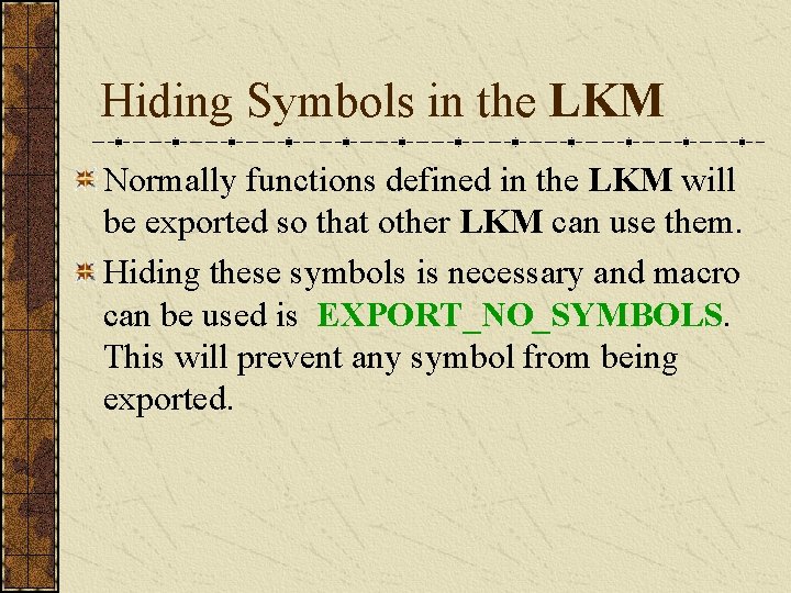 Hiding Symbols in the LKM Normally functions defined in the LKM will be exported